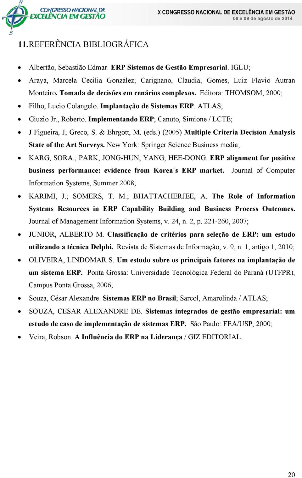Implementando ERP; Canuto, Simione / LCTE; J Figueira, J; Greco, S. & Ehrgott, M. (eds.) (2005) Multiple Criteria Decision Analysis State of the Art Surveys.