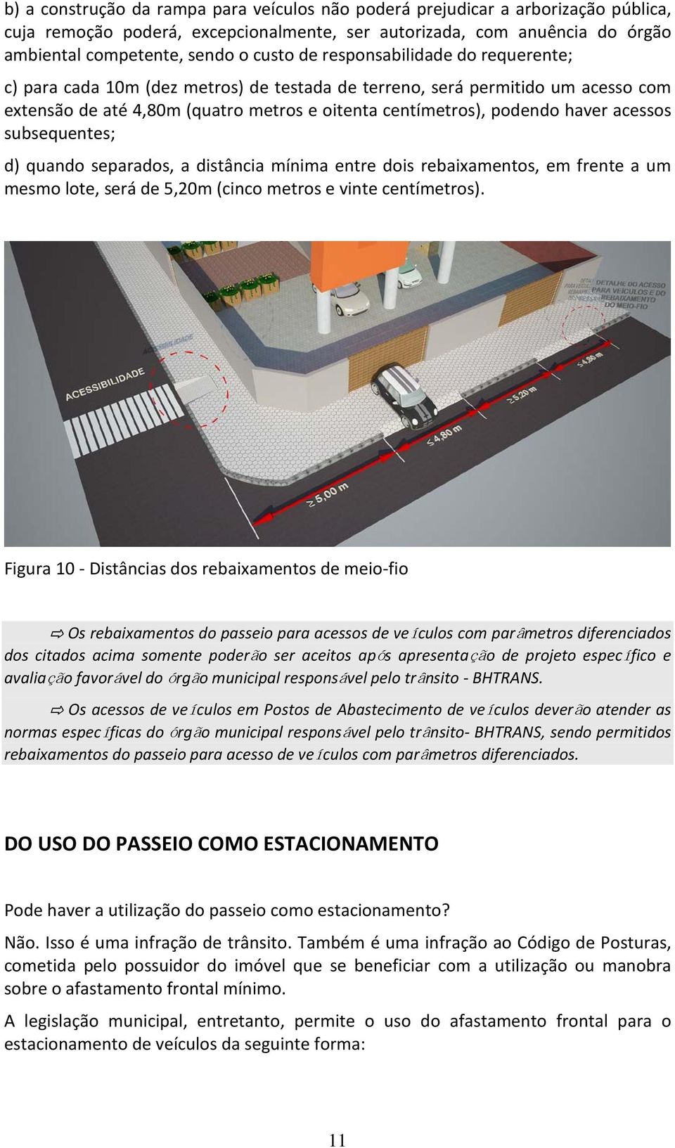 subsequentes; d) quando separados, a distância mínima entre dois rebaixamentos, em frente a um mesmo lote, será de 5,20m (cinco metros e vinte centímetros).