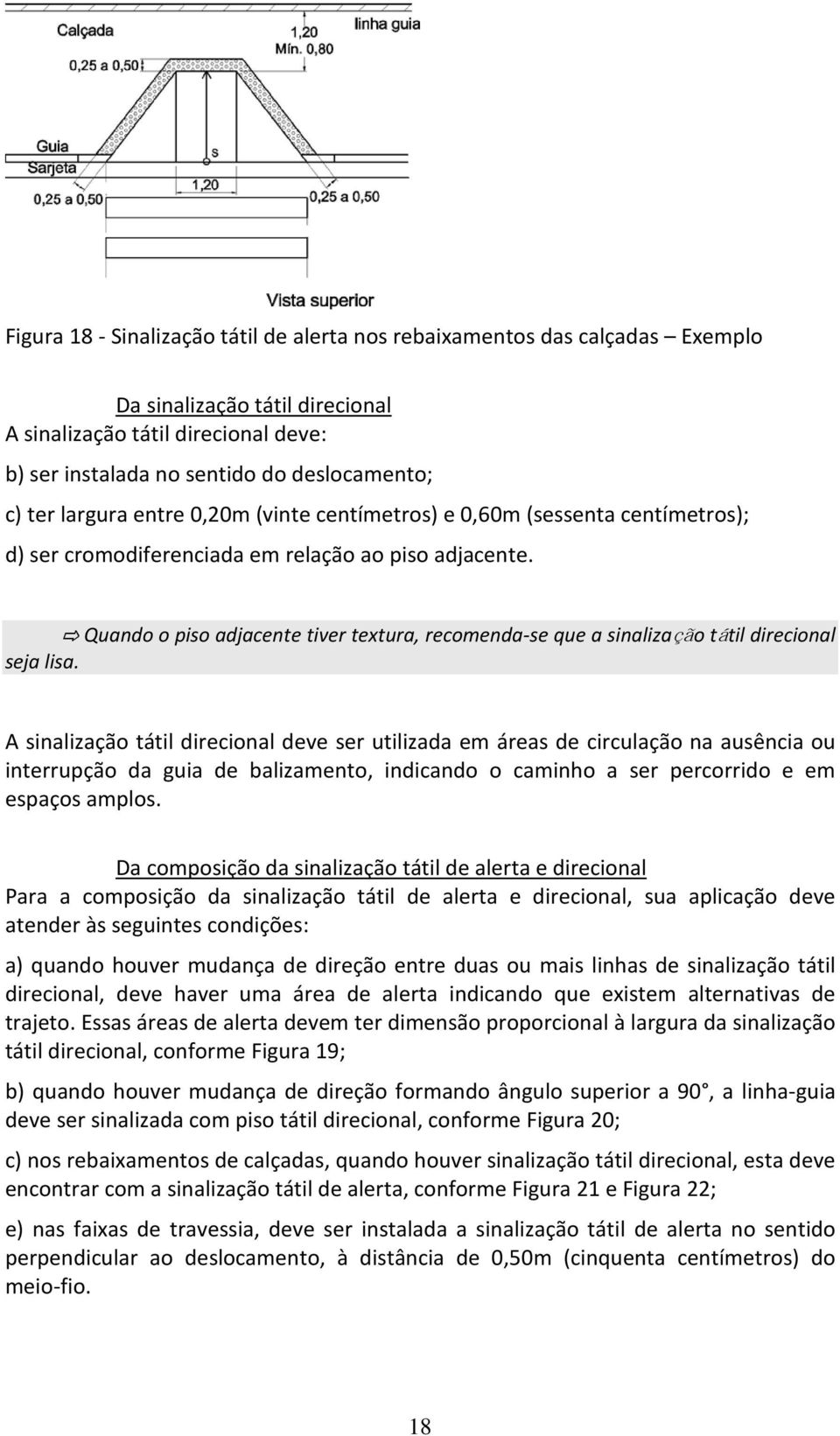 Quando o piso adjacente tiver textura, recomenda-se que a sinalização tátil direcional seja lisa.