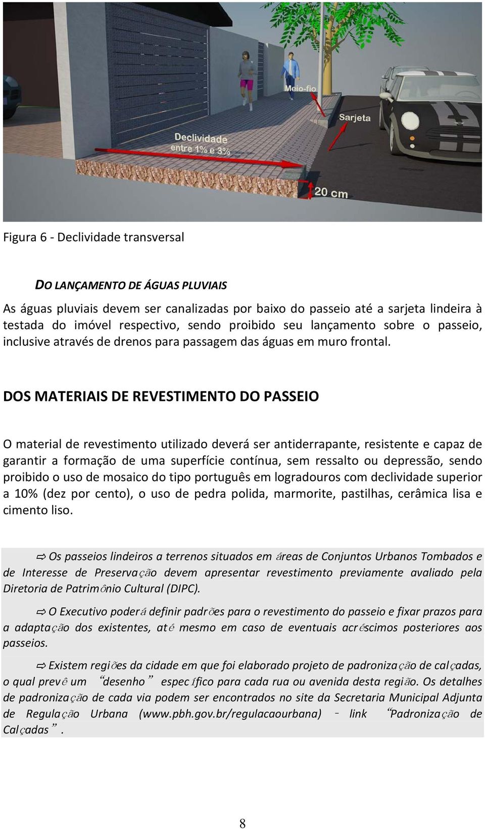 DOS MATERIAIS DE REVESTIMENTO DO PASSEIO O material de revestimento utilizado deverá ser antiderrapante, resistente e capaz de garantir a formação de uma superfície contínua, sem ressalto ou