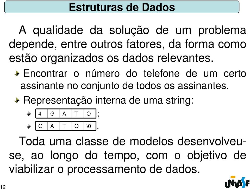 Encontrar o número do telefone de um certo assinante no conjunto de todos os assinantes.