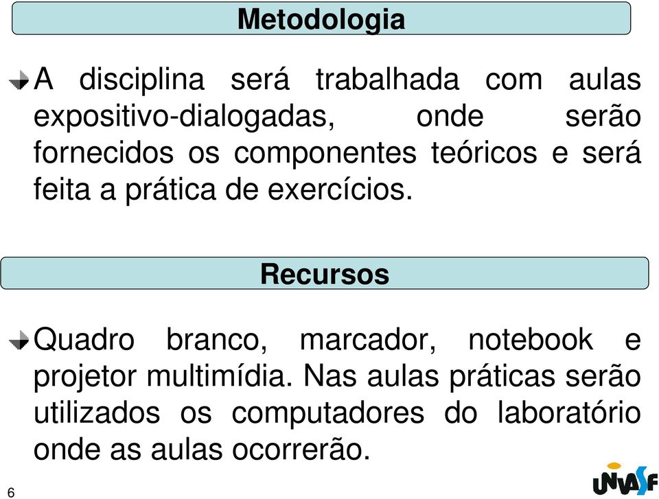 Recursos Quadro branco, marcador, notebook e projetor multimídia.