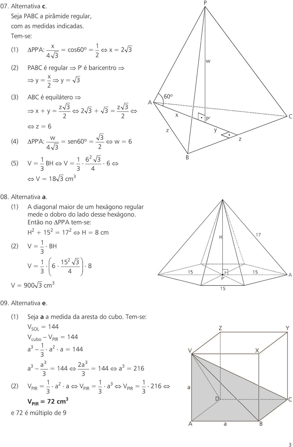 V = 1 6 4 V = 18 cm 6 08. Alternativa a. (1) A diagonal maior de um heágono regular mede o dobro do lado desse heágono.