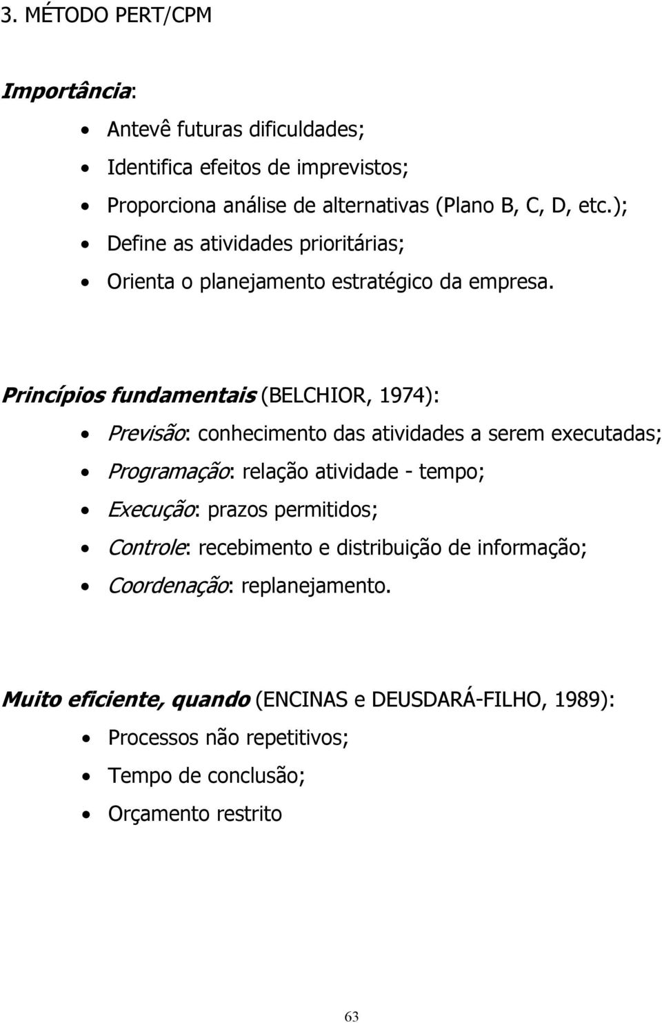 Princípios fundamentais (BELCHIOR, 1974): Previsão: conhecimento das atividades a serem executadas; Programação: relação atividade - tempo; Execução: