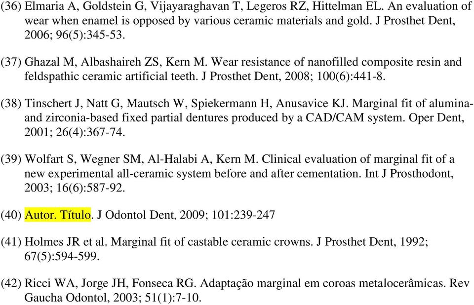 (38) Tinschert J, Natt G, Mautsch W, Spiekermann H, Anusavice KJ. Marginal fit of aluminaand zirconia-based fixed partial dentures produced by a CAD/CAM system. Oper Dent, 2001; 26(4):367-74.