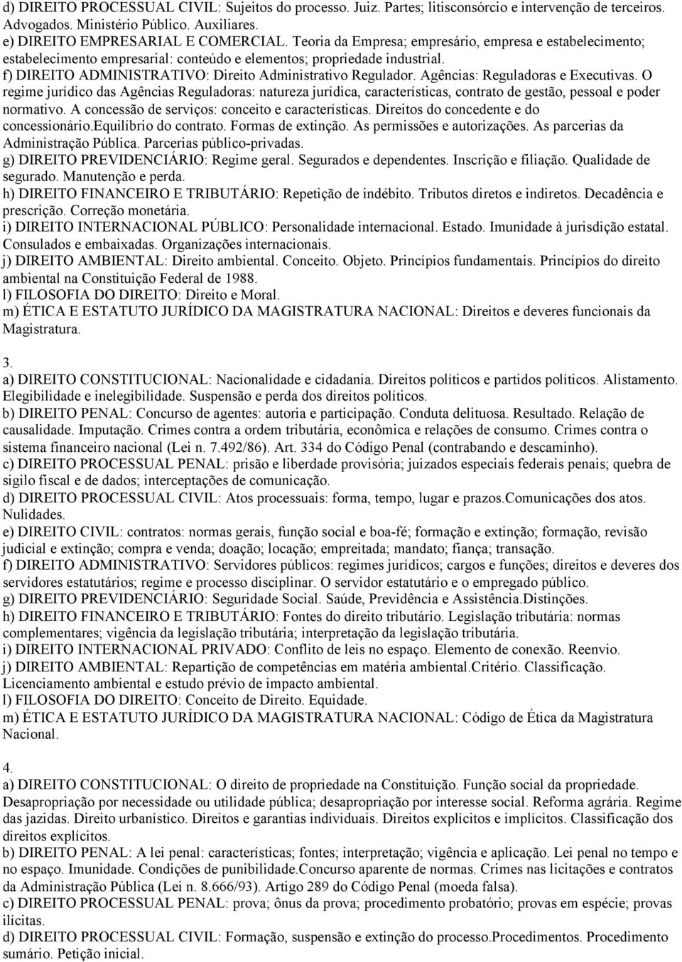 Agências: Reguladoras e Executivas. O regime jurídico das Agências Reguladoras: natureza jurídica, características, contrato de gestão, pessoal e poder normativo.