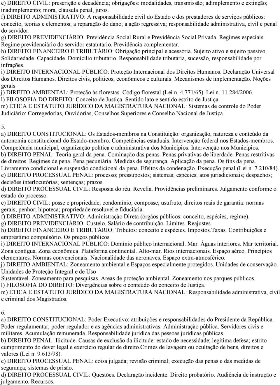 administrativa, civil e penal do servidor. g) DIREITO PREVIDENCIÁRIO: Previdência Social Rural e Previdência Social Privada. Regimes especiais. Regime previdenciário do servidor estatutário.