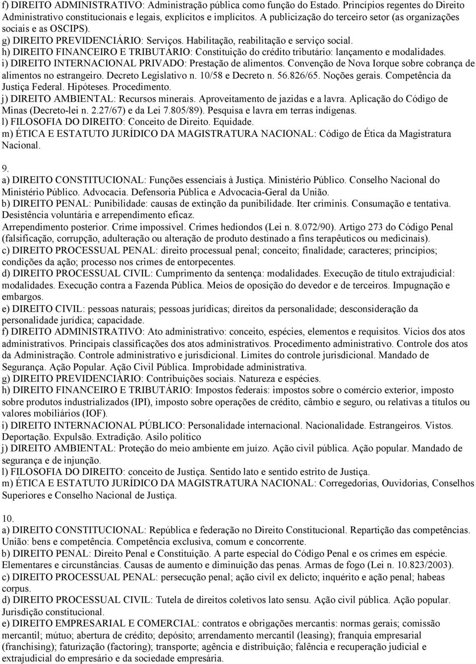 h) DIREITO FINANCEIRO E TRIBUTÁRIO: Constituição do crédito tributário: lançamento e modalidades. i) DIREITO INTERNACIONAL PRIVADO: Prestação de alimentos.