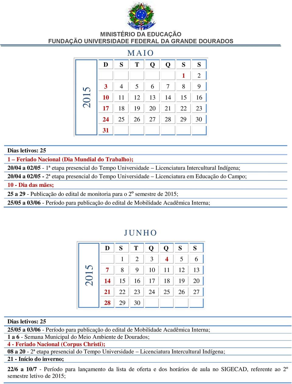 monitoria para o 2º semestre de ; 25/05 a 03/06 - Período para publicação do edital de Mobilidade Acadêmica Interna; J U N H O 1 2 3 4 5 6 7 8 9 10 11 12 13 14 15 16 17 18 19 20 21 22 23 24 25 26 27