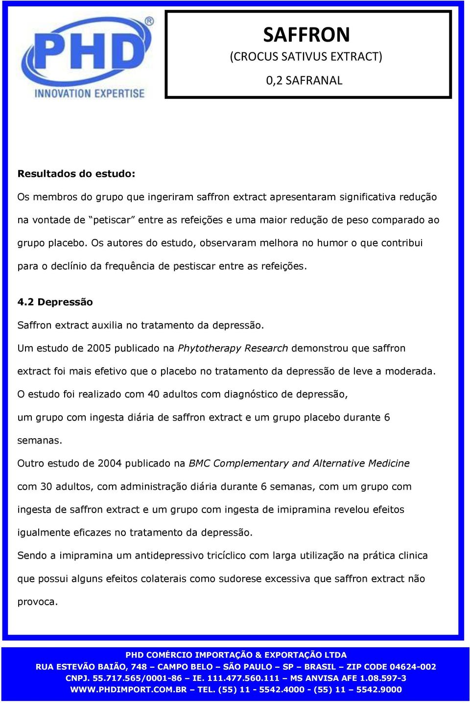 Um estudo de 2005 publicado na Phytotherapy Research demonstrou que saffron extract foi mais efetivo que o placebo no tratamento da depressão de leve a moderada O estudo foi realizado com 40 adultos