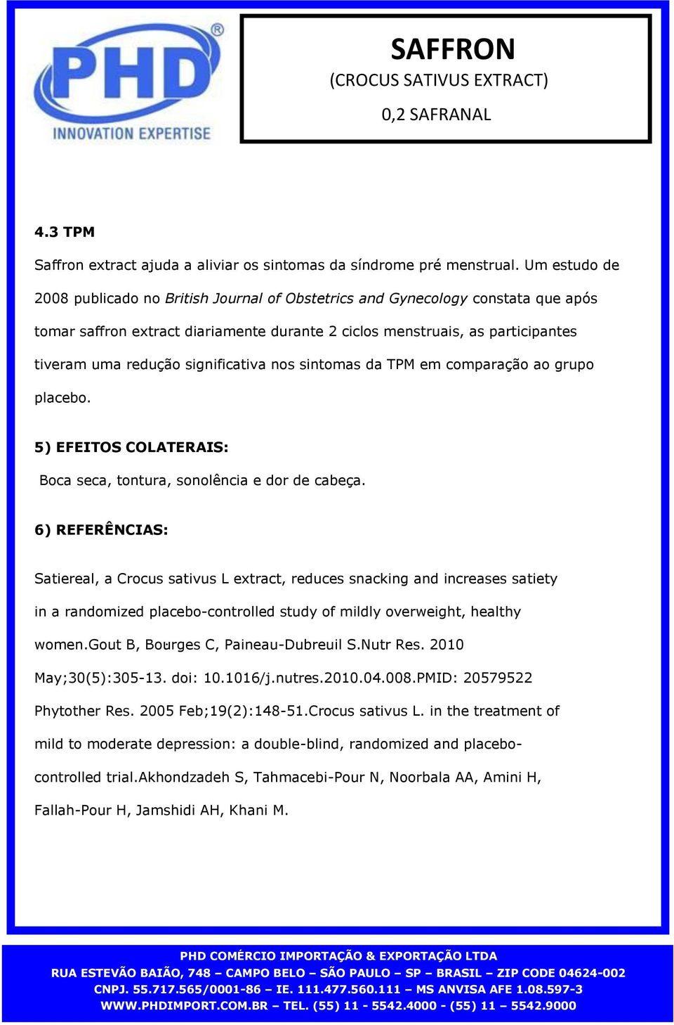 dor de cabeça 6) REFERÊNCIAS: Satiereal, a Crocus sativus L extract, reduces snacking and increases satiety in a randomized placebo-controlled study of mildly overweight, healthy womengout B, Bourges