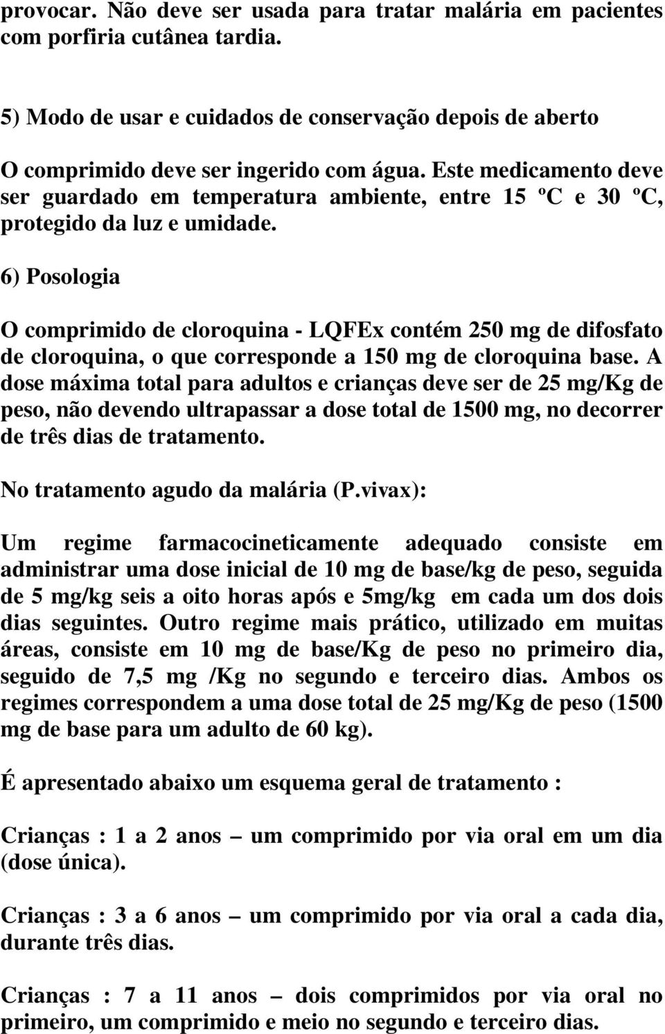 6) Posologia O comprimido de cloroquina - LQFEx contém 250 mg de difosfato de cloroquina, o que corresponde a 150 mg de cloroquina base.