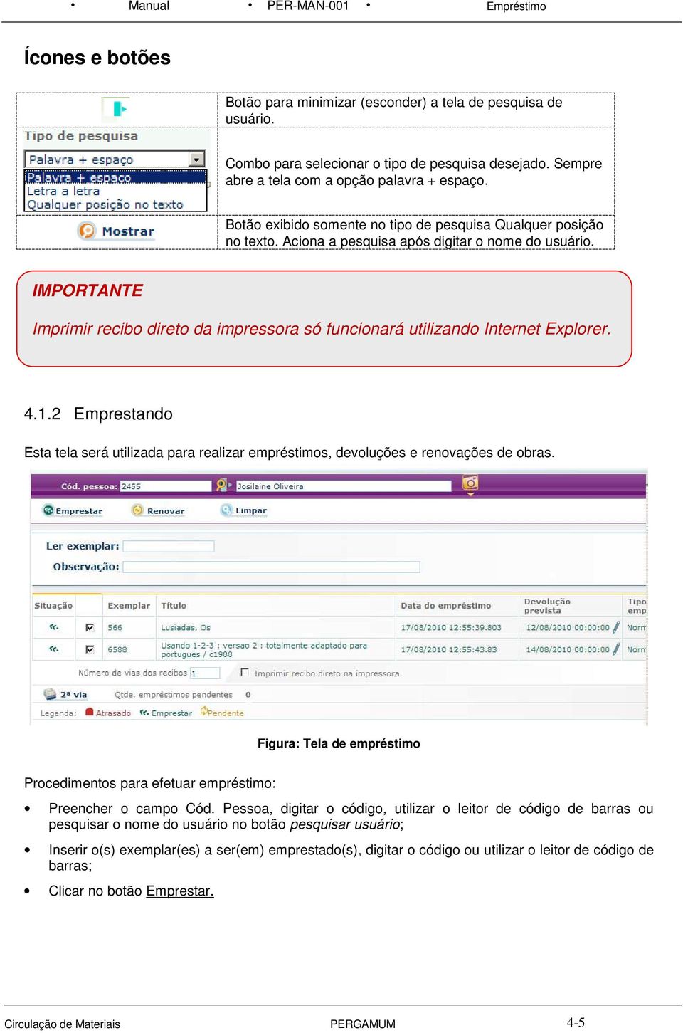 IMPORTANTE Imprimir recibo direto da impressora só funcionará utilizando Internet Explorer. 4.1.2 Emprestando Esta tela será utilizada para realizar empréstimos, devoluções e renovações de obras.