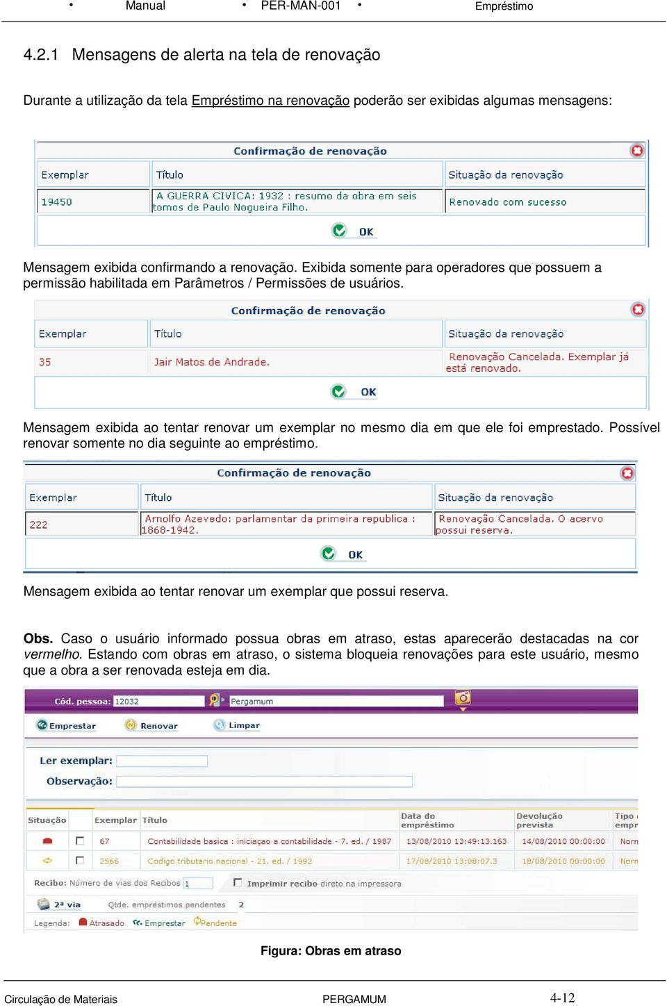 Possível renovar somente no dia seguinte ao empréstimo. Mensagem exibida ao tentar renovar um exemplar que possui reserva. Obs.