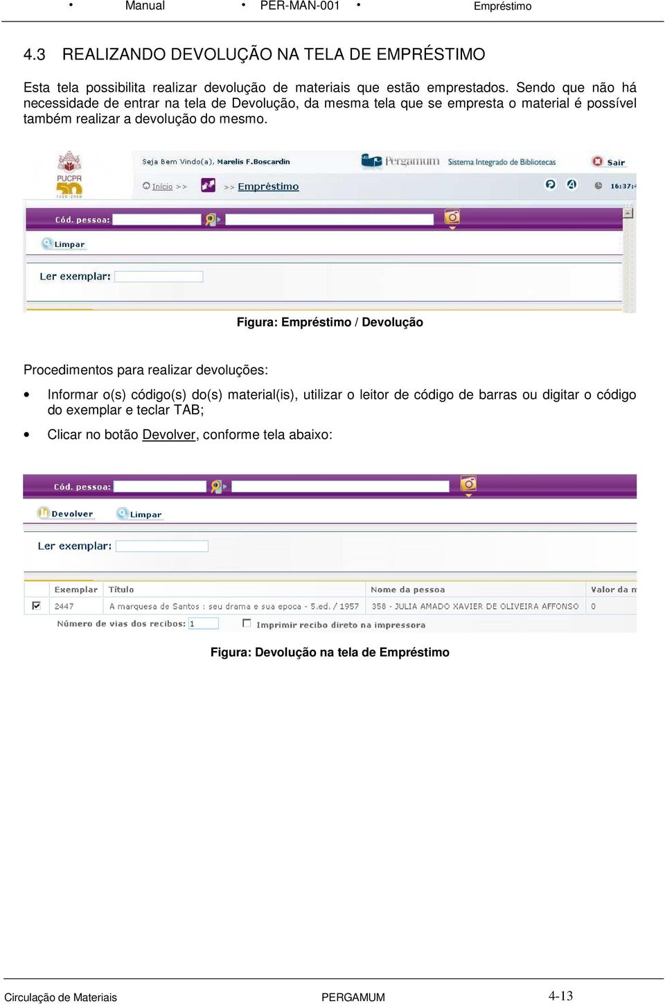 Figura: Empréstimo / Devolução Procedimentos para realizar devoluções: Informar o(s) código(s) do(s) material(is), utilizar o leitor de código de