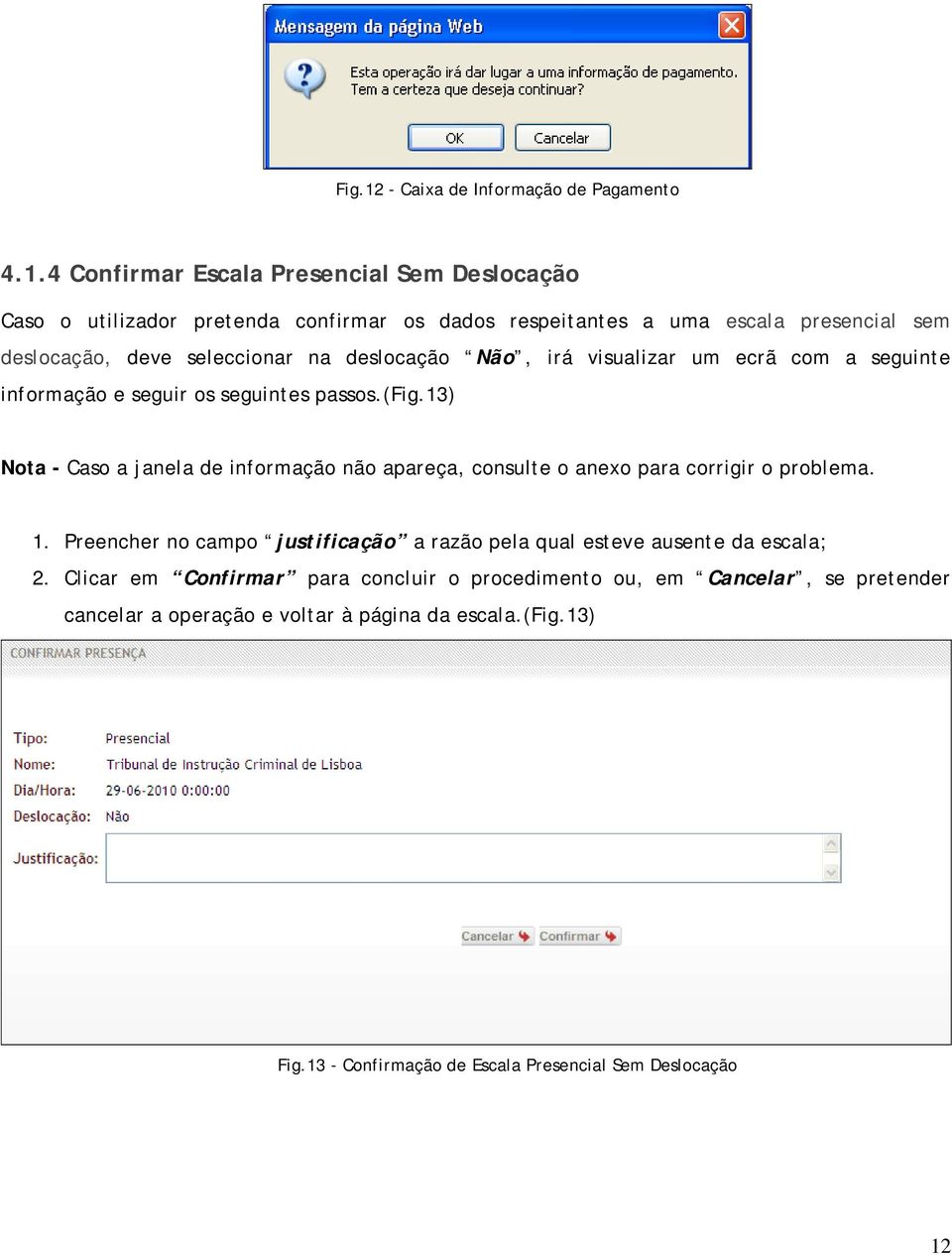 4 Confirmar Escala Presencial Sem Deslocação Caso o utilizador pretenda confirmar os dados respeitantes a uma escala presencial sem deslocação, deve seleccionar na