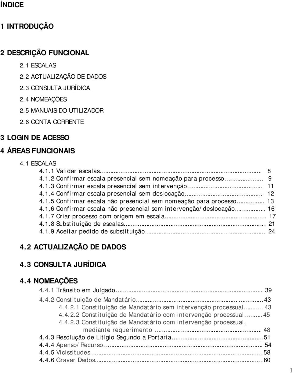 12 4.1.5 Confirmar escala não presencial sem nomeação para processo.. 13 4.1.6 Confirmar escala não presencial sem intervenção/deslocação... 16 4.1.7 Criar processo com origem em escala. 17 4.1.8 Substituição de escalas.