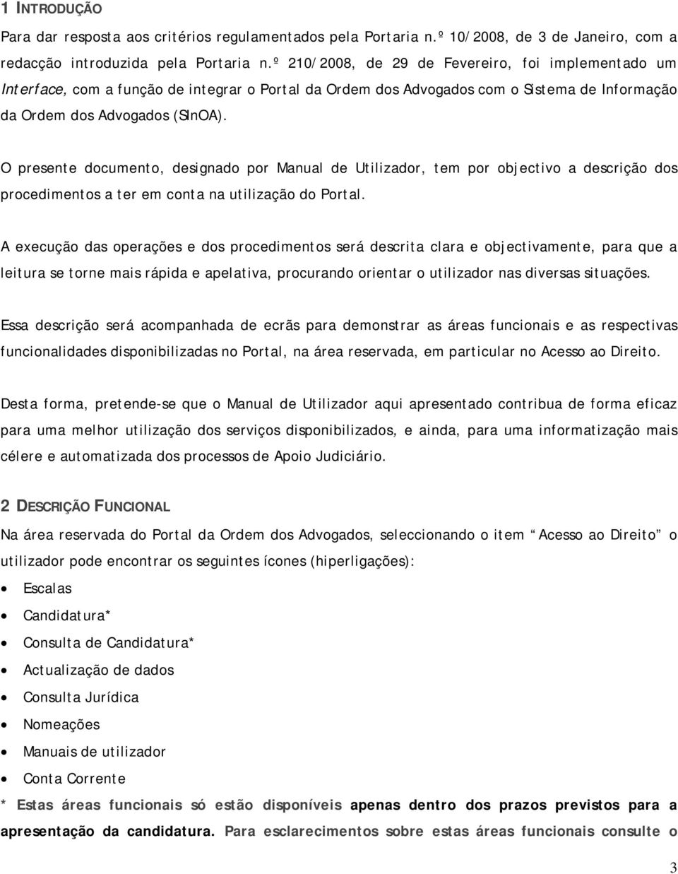 O presente documento, designado por Manual de Utilizador, tem por objectivo a descrição dos procedimentos a ter em conta na utilização do Portal.