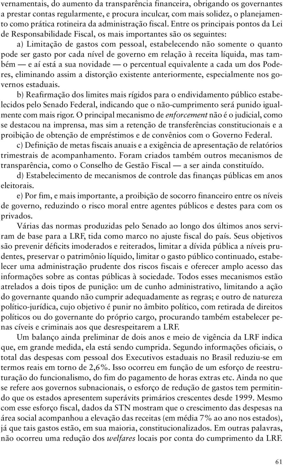 Entre os principais pontos da Lei de Responsabilidade Fiscal, os mais importantes são os seguintes: a) Limitação de gastos com pessoal, estabelecendo não somente o quanto pode ser gasto por cada