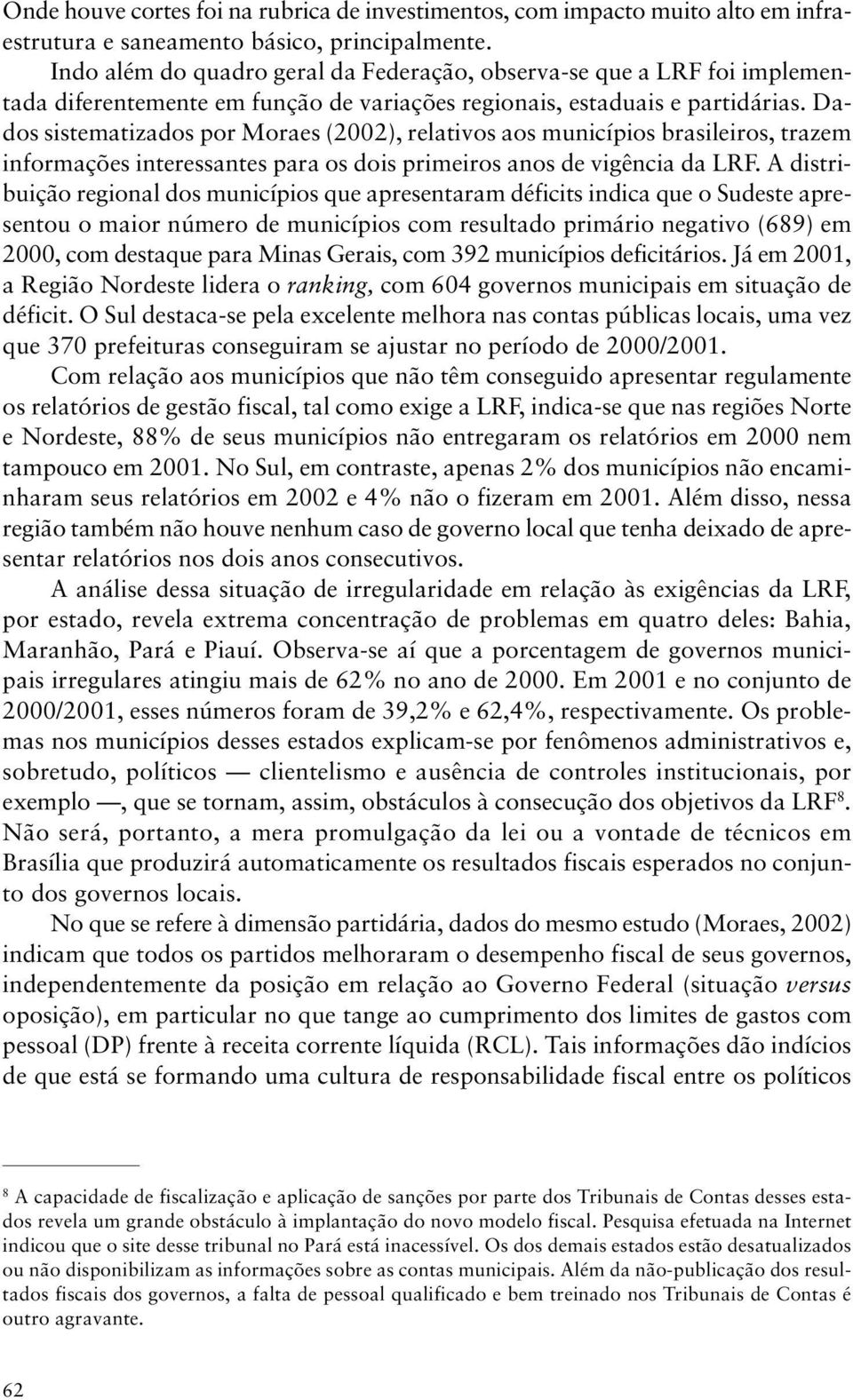 Dados sistematizados por Moraes (2002), relativos aos municípios brasileiros, trazem informações interessantes para os dois primeiros anos de vigência da LRF.
