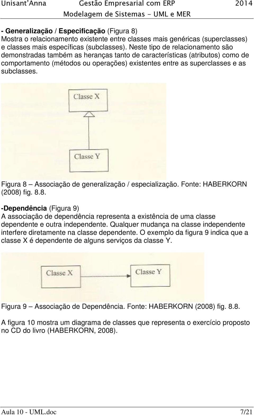 Figura 8 Associação de generalização / especialização. Fonte: HABERKORN (2008) fig. 8.8. -Dependência (Figura 9) A associação de dependência representa a existência de uma classe dependente e outra independente.