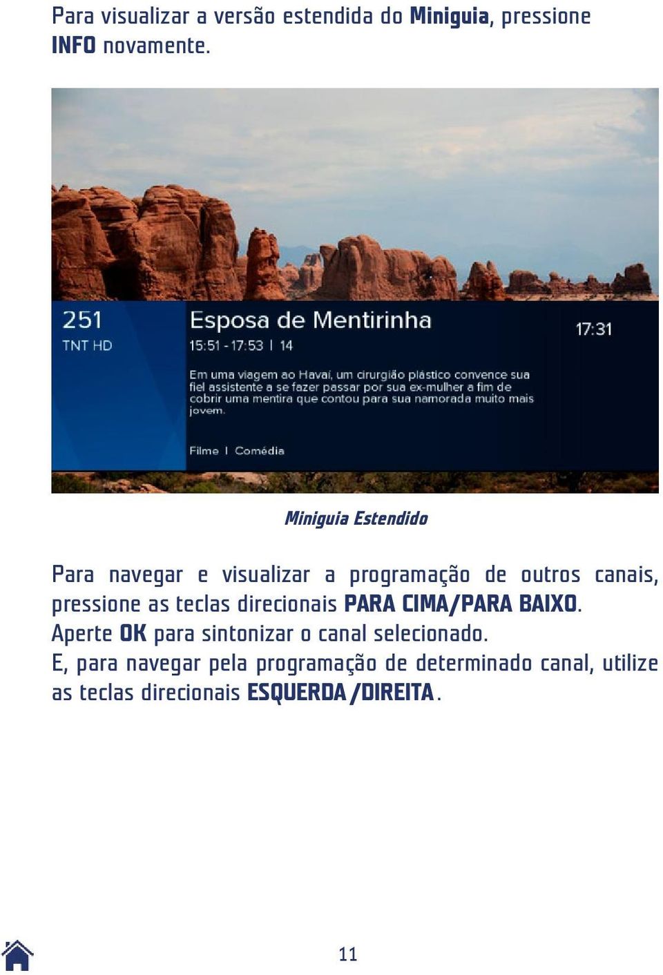 teclas direcionais Para Cima/Para Baixo. Aperte OK para sintonizar o canal selecionado.