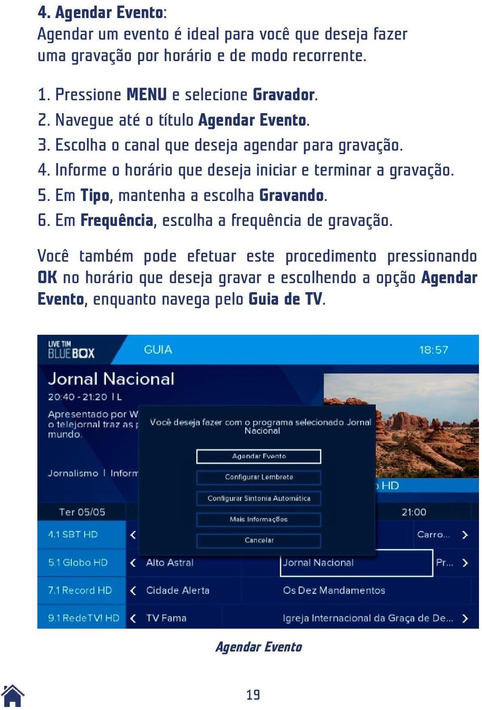 Informe o horário que deseja iniciar e terminar a gravação. 5. Em Tipo, mantenha a escolha Gravando. 6.