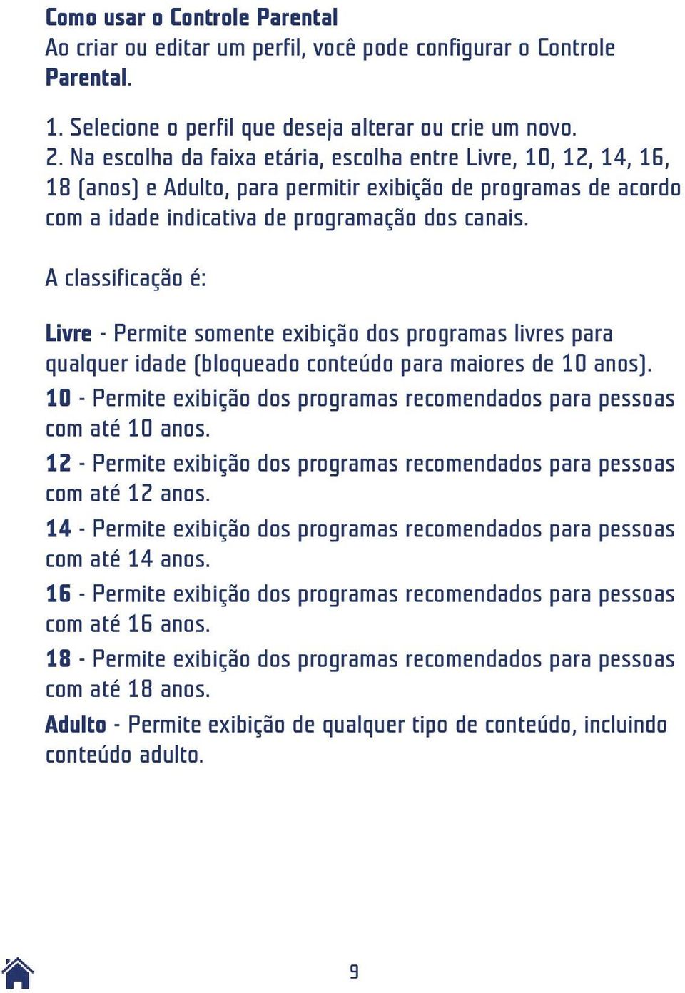 A classificação é: Livre - Permite somente exibição dos programas livres para qualquer idade (bloqueado conteúdo para maiores de 10 anos).