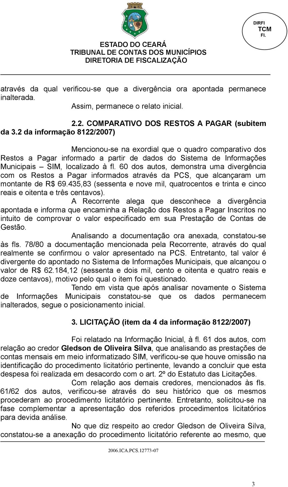 60 dos autos, demonstra uma divergência com os Restos a Pagar informados através da PCS, que alcançaram um montante de R$ 69.