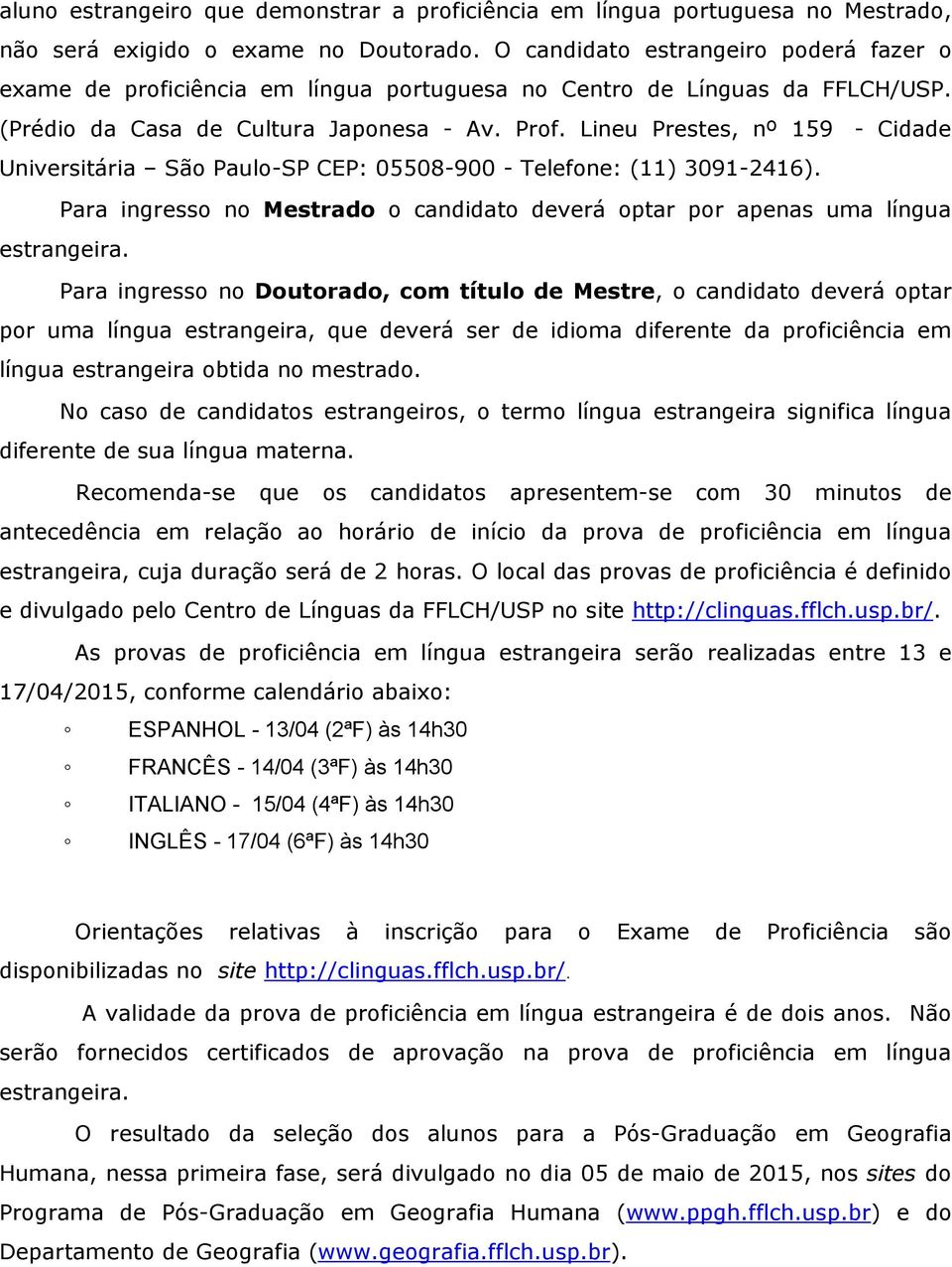 Lineu Prestes, nº 159 - Cidade Universitária São Paulo-SP CEP: 05508-900 - Telefone: (11) 3091-2416). Para ingresso no Mestrado o candidato deverá optar por apenas uma língua estrangeira.