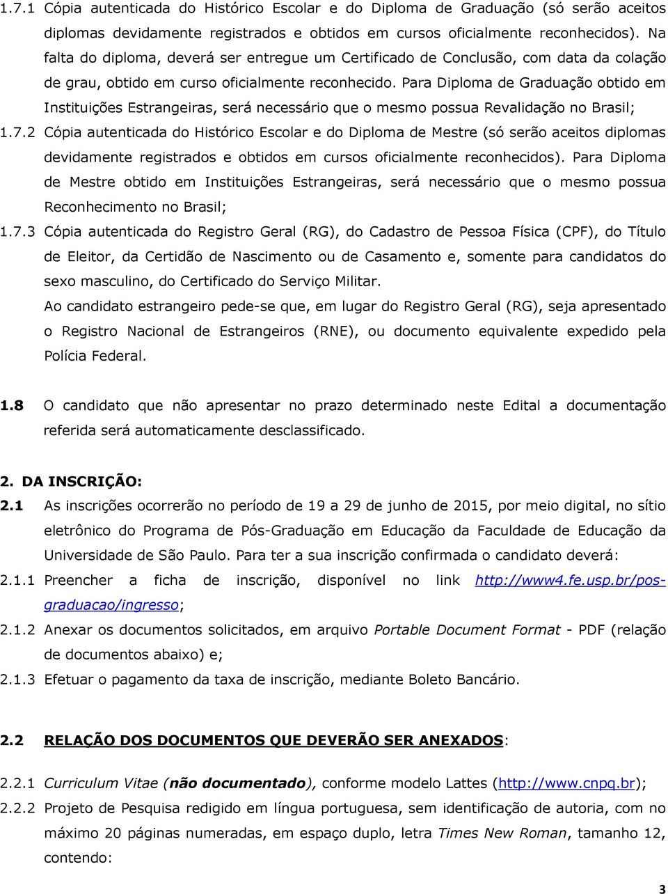 Para Diploma de Graduação obtido em Instituições Estrangeiras, será necessário que o mesmo possua Revalidação no Brasil; 1.7.