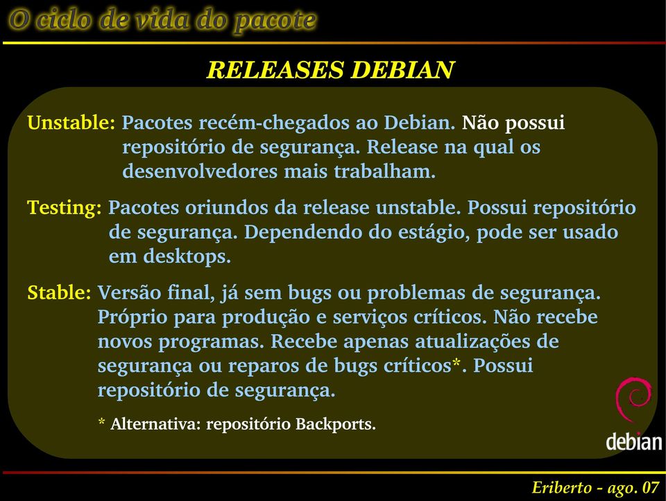 Dependendo do estágio, pode ser usado em desktops. Stable: Versão final, já sem bugs ou problemas de segurança.