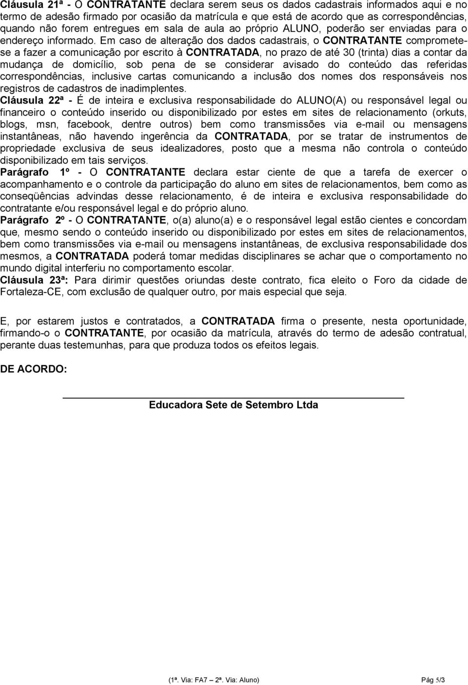 Em caso de alteração dos dados cadastrais, o CONTRATANTE comprometese a fazer a comunicação por escrito à CONTRATADA, no prazo de até 30 (trinta) dias a contar da mudança de domicílio, sob pena de se