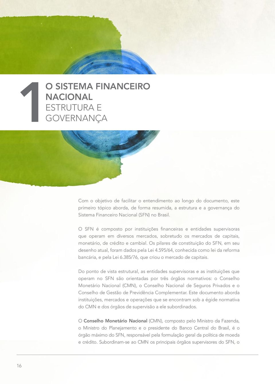 O SFN é composto por instituições financeiras e entidades supervisoras que operam em diversos mercados, sobretudo os mercados de capitais, monetário, de crédito e cambial.