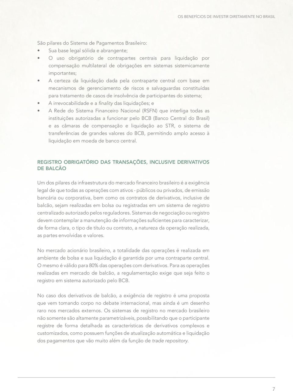 constituídas para tratamento de casos de insolvência de participantes do sistema; A irrevocabilidade e a finality das liquidações; e A Rede do Sistema Financeiro Nacional (RSFN) que interliga todas