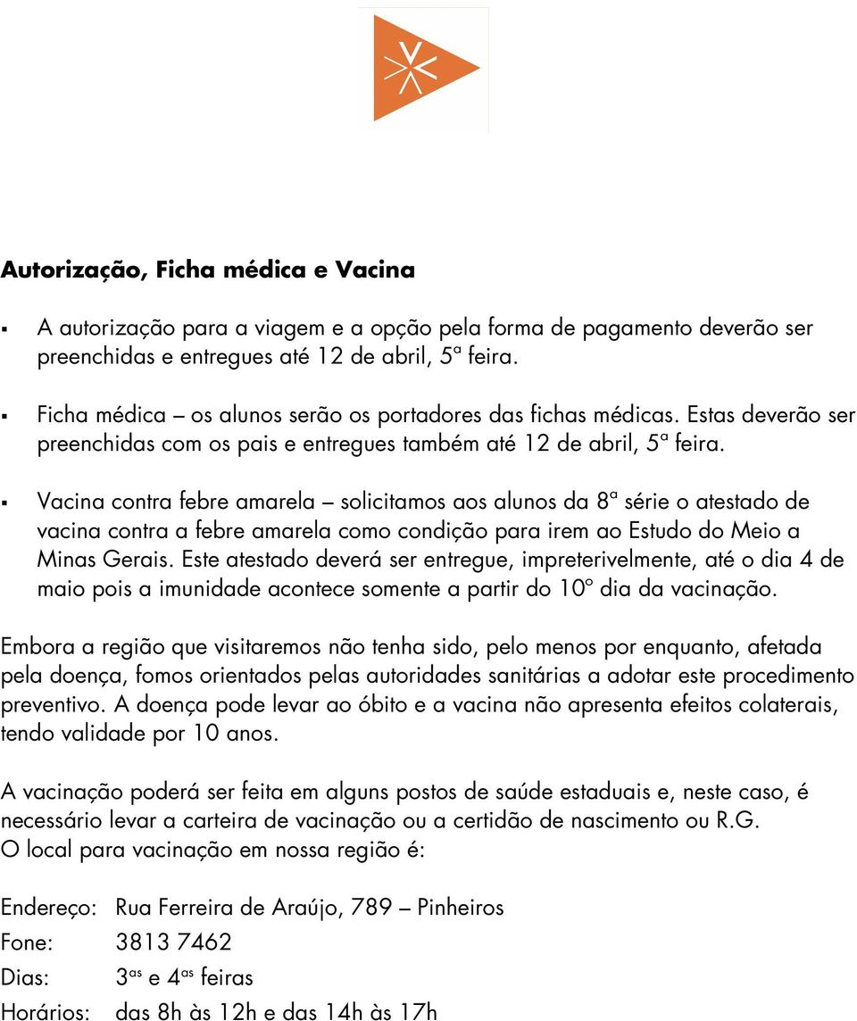 Vacina contra febre amarela solicitamos aos alunos da 8ª série o atestado de vacina contra a febre amarela como condição para irem ao Estudo do Meio a Minas Gerais.