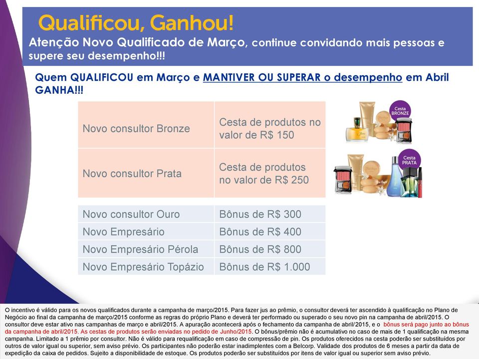 Empresário Pérola Bônus de R$ 800 Novo Empresário Topázio Bônus de R$ 1.000 O incentivo é válido para os novos qualificados durante a campanha de março/2015.