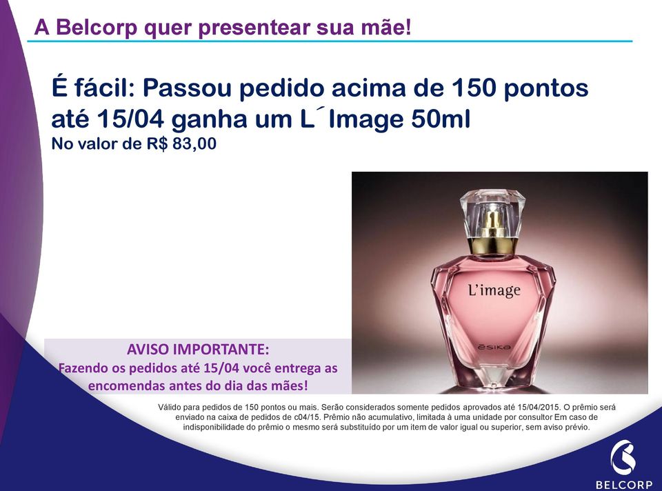 15/04 você entrega as encomendas antes do dia das mães! Válido para pedidos de 150 pontos ou mais.