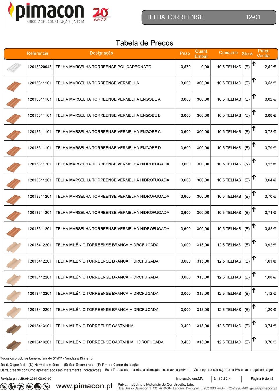 VERMELHA ENGOBE C 3,600 300,00 10,5 TELHAS (E) 0,72 12013311101 TELHA MARSELHA TORREENSE VERMELHA ENGOBE D 3,600 300,00 10,5 TELHAS (E) 0,79 12013311201 TELHA MARSELHA TORREENSE VERMELHA HIDROFUGADA