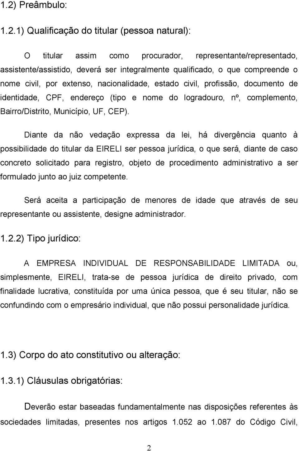 Diante da não vedação expressa da lei, há divergência quanto à possibilidade do titular da EIRELI ser pessoa jurídica, o que será, diante de caso concreto solicitado para registro, objeto de