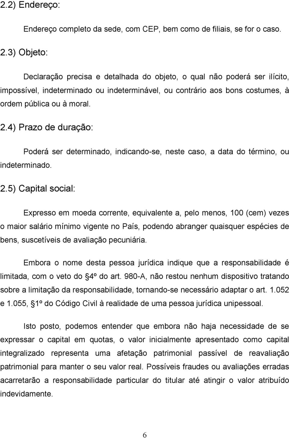 4) Prazo de duração: Poderá ser determinado, indicando-se, neste caso, a data do término, ou indeterminado. 2.