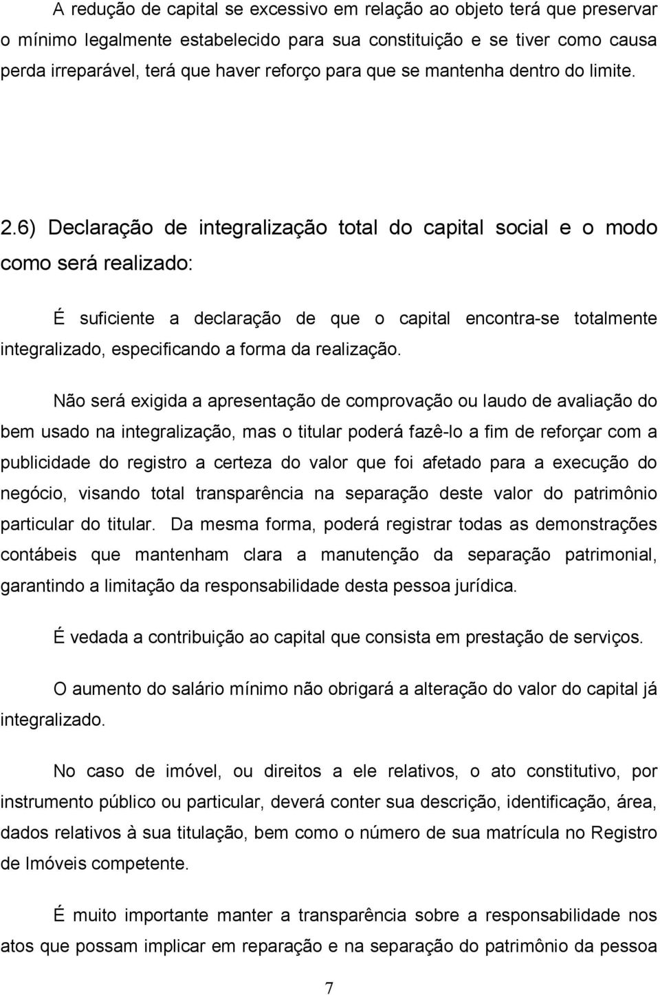 6) Declaração de integralização total do capital social e o modo como será realizado: É suficiente a declaração de que o capital encontra-se totalmente integralizado, especificando a forma da