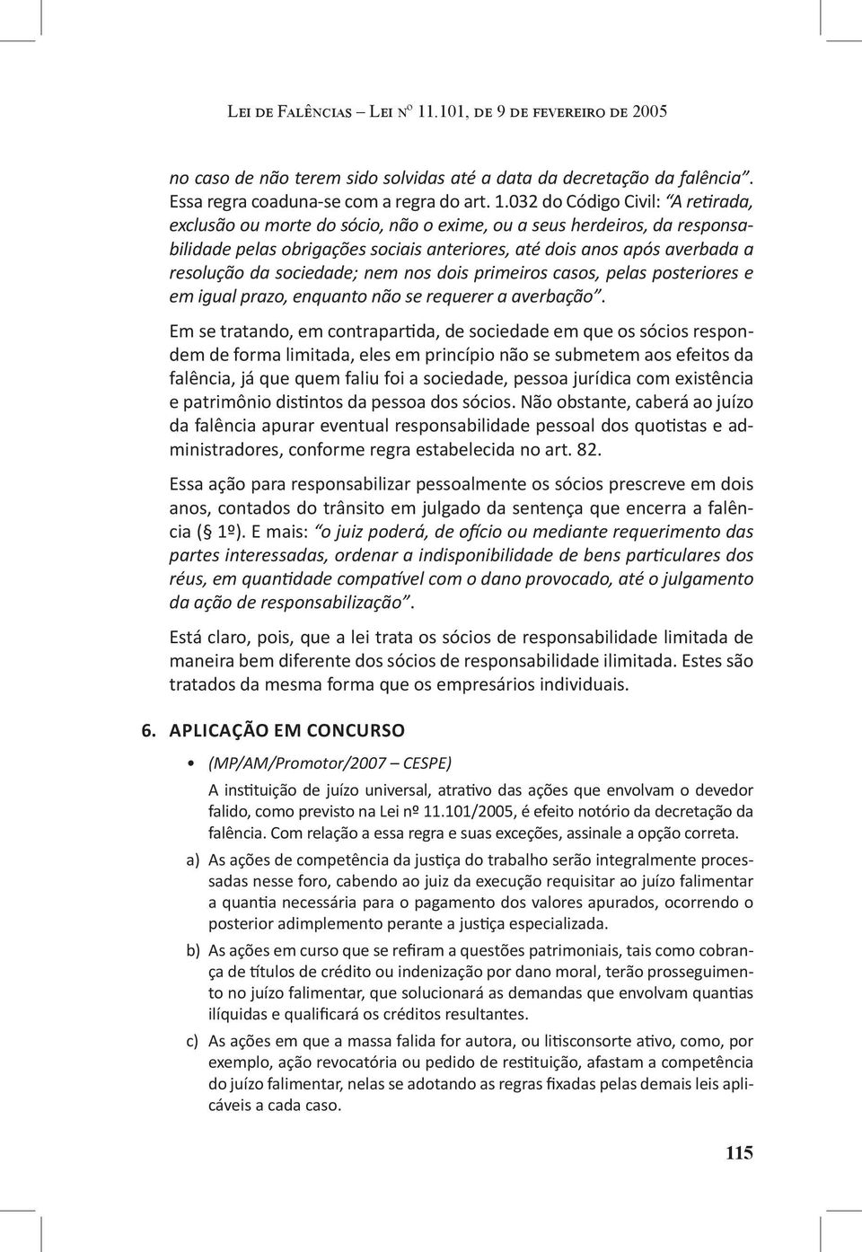 032 do Código Civil: A retirada, exclusão ou morte do sócio, não o exime, ou a seus herdeiros, da responsabilidade pelas obrigações sociais anteriores, até dois anos após averbada a resolução da