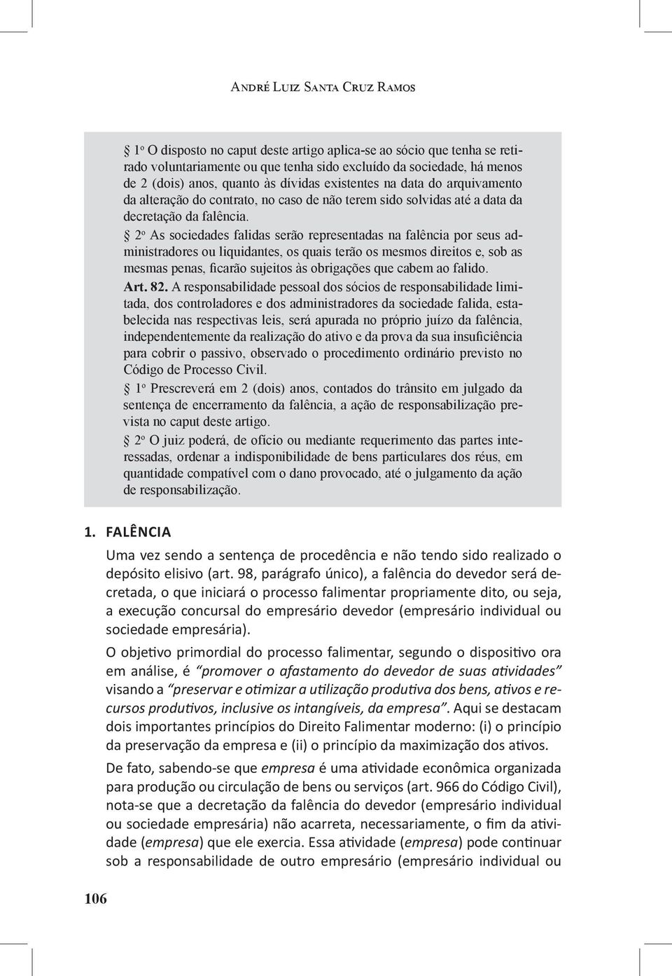 2 o As sociedades falidas serão representadas na falência por seus administradores ou liquidantes, os quais terão os mesmos direitos e, sob as mesmas penas, ficarão sujeitos às obrigações que cabem