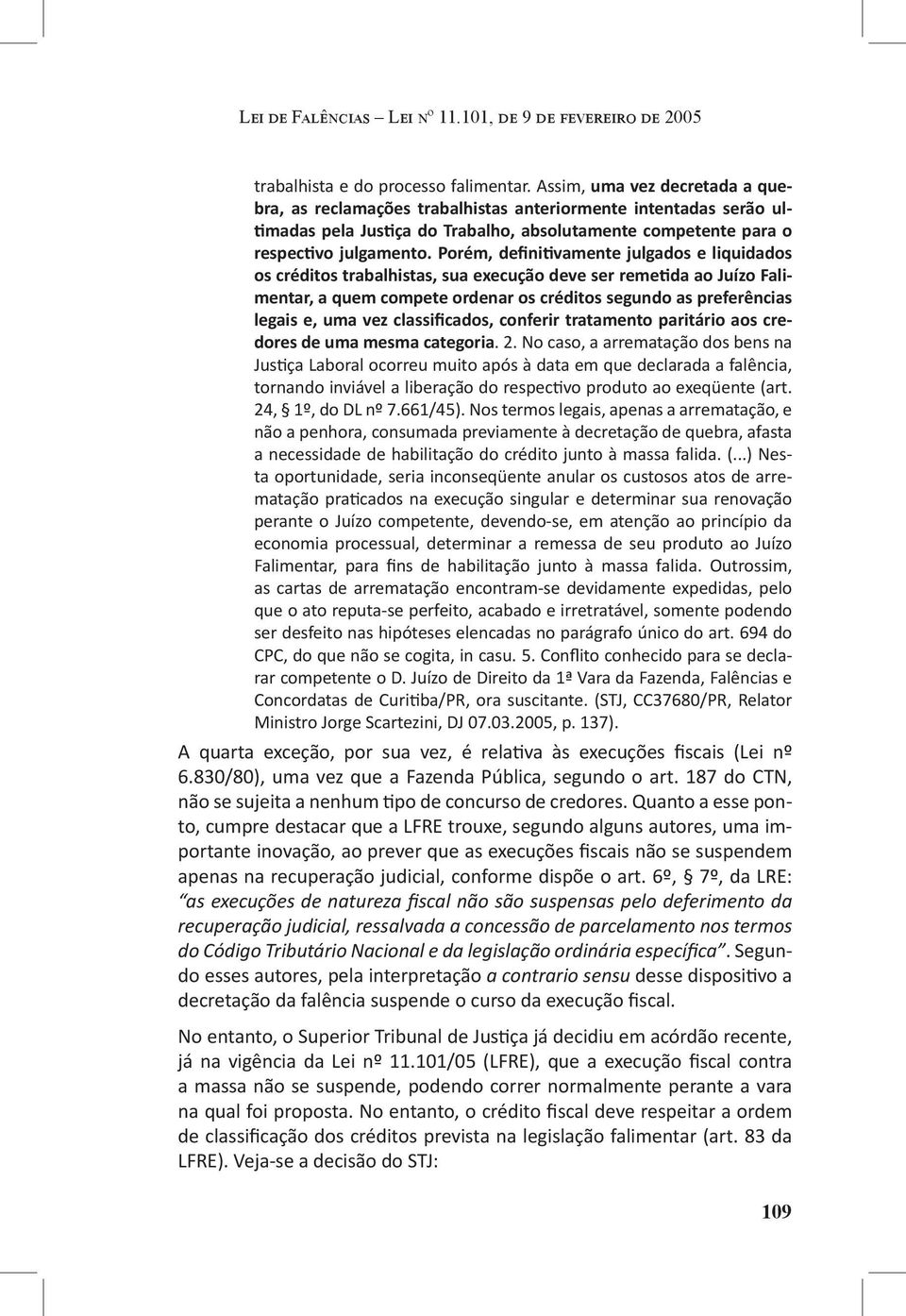 Porém, definitivamente julgados e liquidados os créditos trabalhistas, sua execução deve ser remetida ao Juízo Falimentar, a quem compete ordenar os créditos segundo as preferências legais e, uma vez