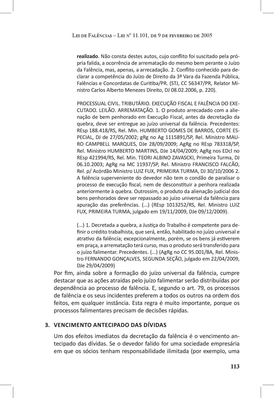 Conflito conhecido para declarar a competência do Juízo de Direito da 3ª Vara da Fazenda Pública, Falências e Concordatas de Curitiba/PR.