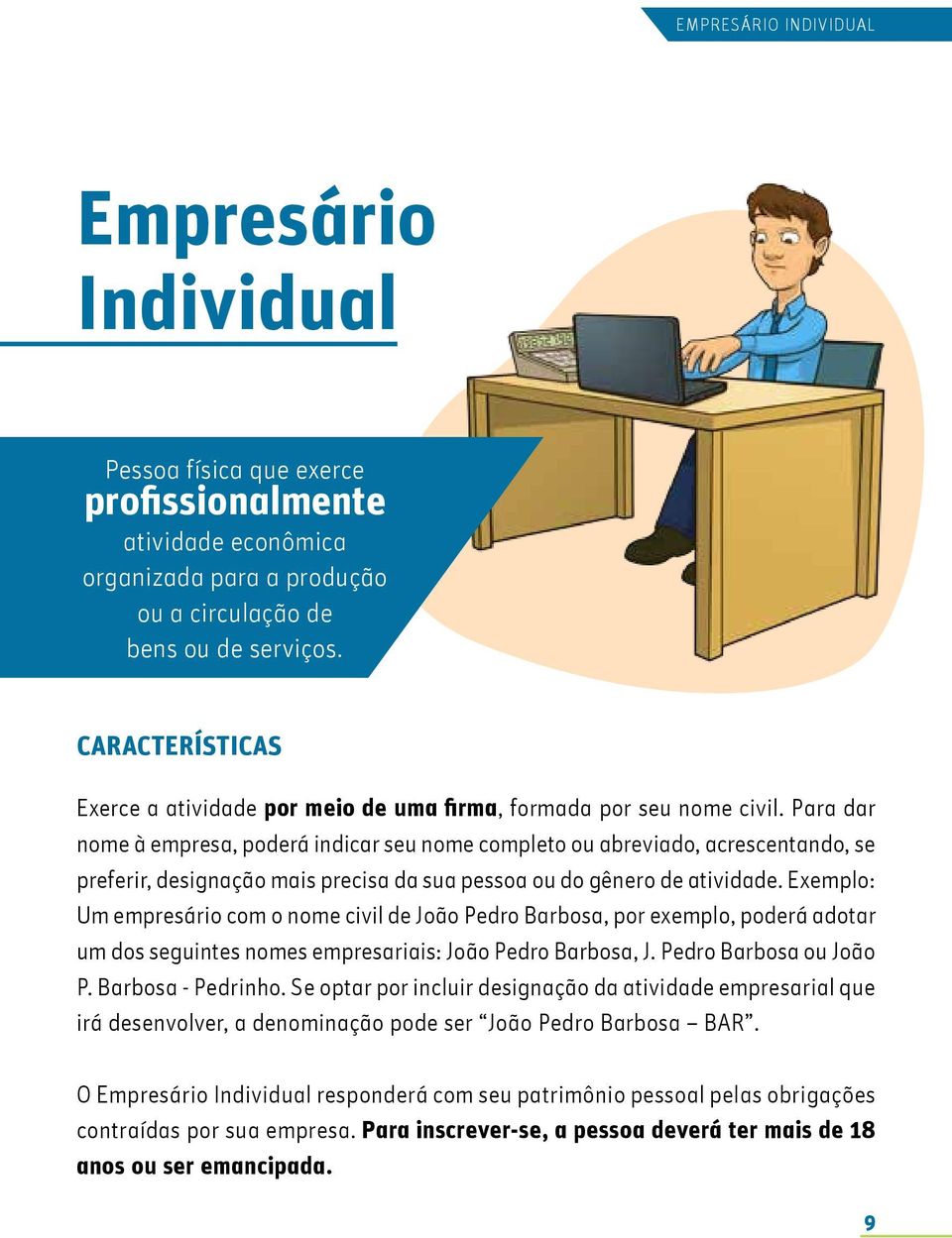 Para dar nome à empresa, poderá indicar seu nome completo ou abreviado, acrescentando, se preferir, designação mais precisa da sua pessoa ou do gênero de atividade.