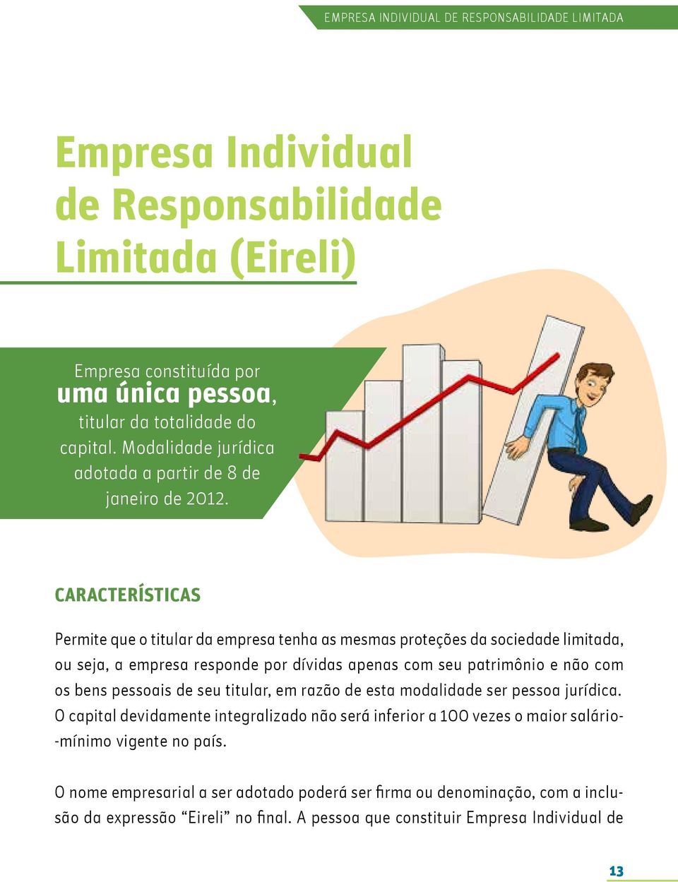 Características Permite que o titular da empresa tenha as mesmas proteções da sociedade limitada, ou seja, a empresa responde por dívidas apenas com seu patrimônio e não com os bens pessoais