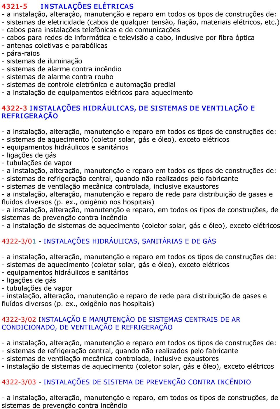 sistemas de alarme contra incêndio sistemas de alarme contra roubo sistemas de controle eletrônico e automação predial a instalação de equipamentos elétricos para aquecimento 4322 3 I NSTALAÇÕES HI