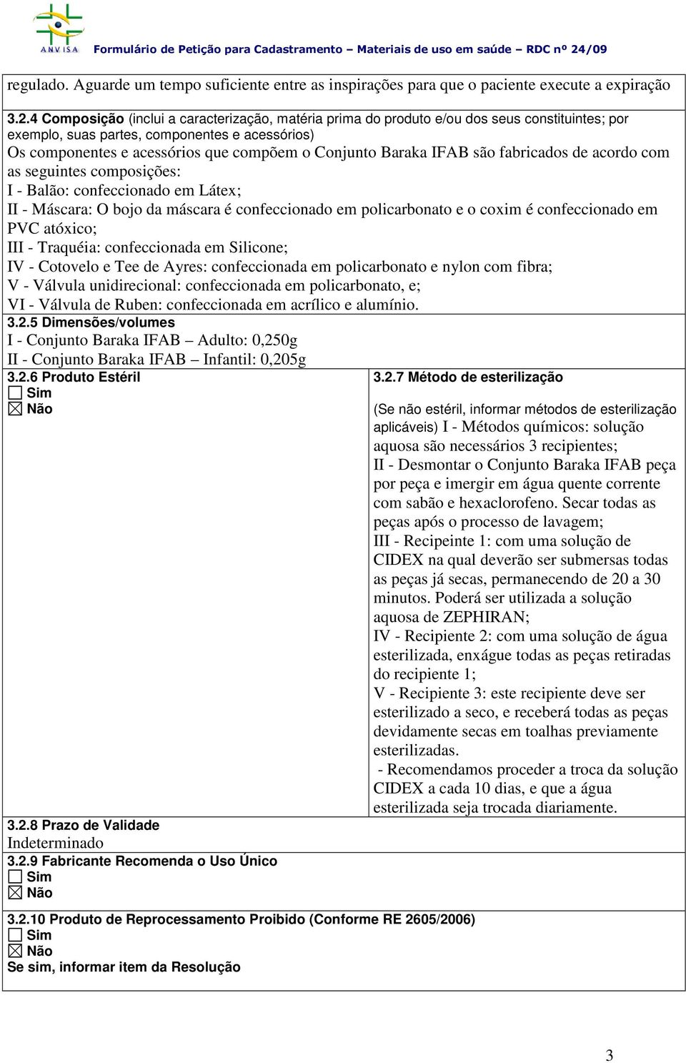 4 Composição (inclui a caracterização, matéria prima do produto e/ou dos seus constituintes; por exemplo, suas partes, componentes e acessórios) Os componentes e acessórios que compõem o Conjunto